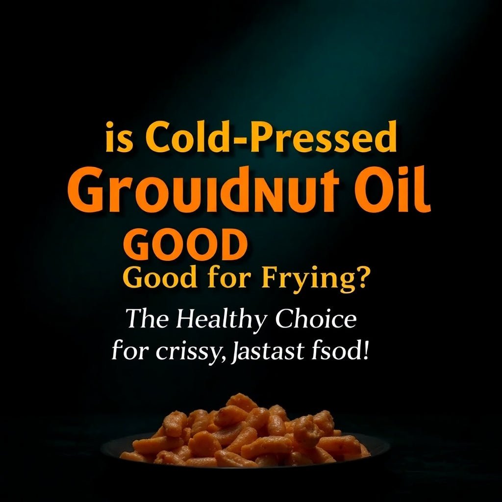 Is Cold-Pressed Groundnut Oil Good for Frying? 🥜🔥 - Sisira Organics